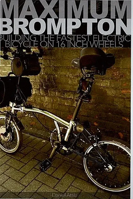 Maximum Brompton: Building the Fastest Electric Bicycle on 16 Inch Wheels by Dan